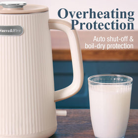 Nueve&Five auto shut-off and boil-dry protection for safety.