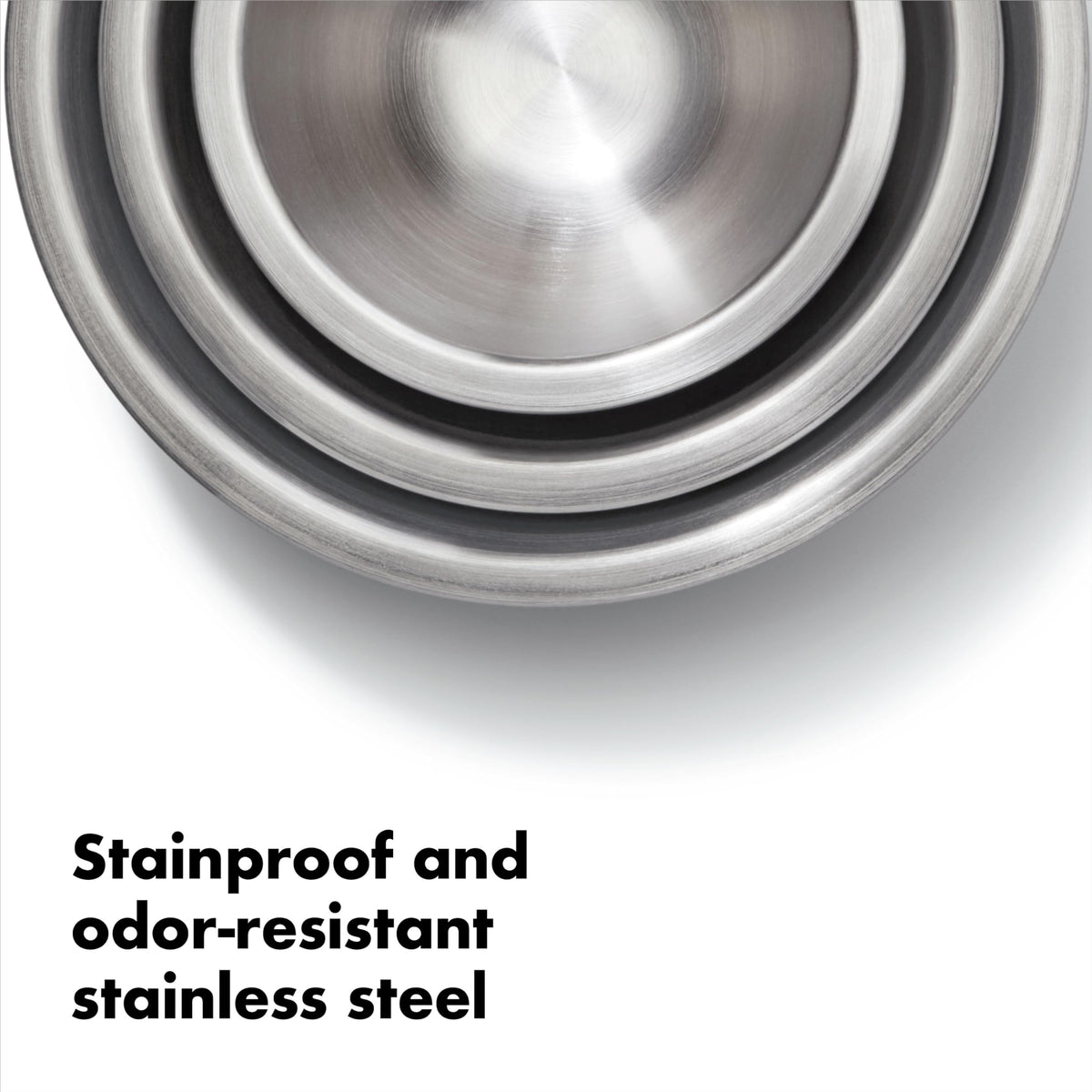 Brushed stainless interior of OXO Good Grips bowls preserves temperature.